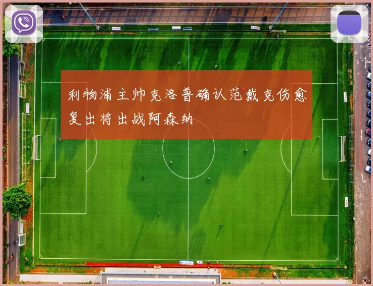 利物浦主帅克洛普确认范戴克伤愈复出将出战阿森纳