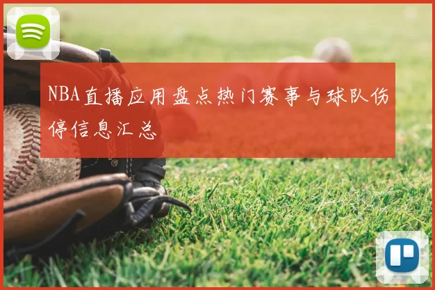 NBA直播应用盘点热门赛事与球队伤停信息汇总