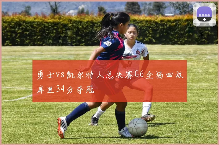 勇士vs凯尔特人总决赛G6全场回放库里34分夺冠