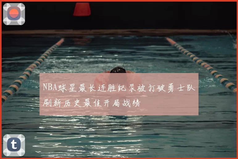 NBA球星最长连胜纪录被打破勇士队刷新历史最佳开局战绩