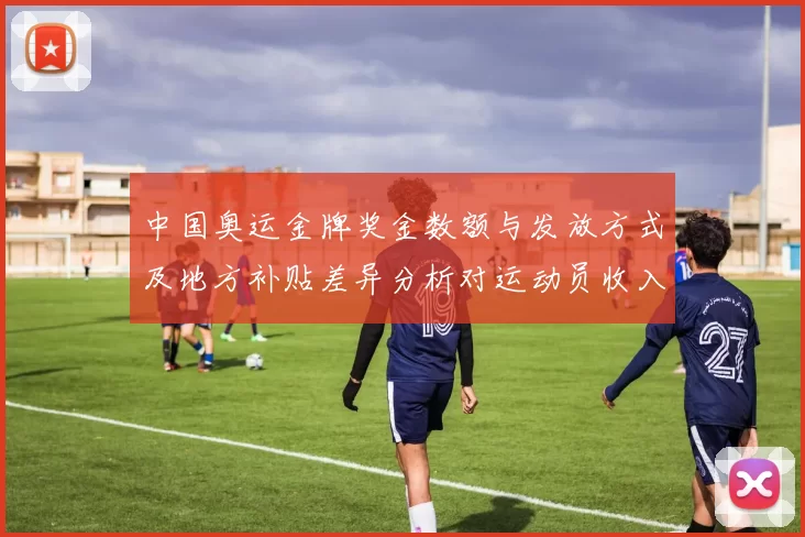 中国奥运金牌奖金数额与发放方式及地方补贴差异分析对运动员收入影响
