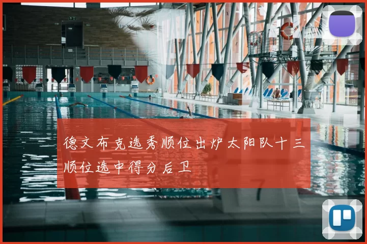 德文布克选秀顺位出炉太阳队十三顺位选中得分后卫